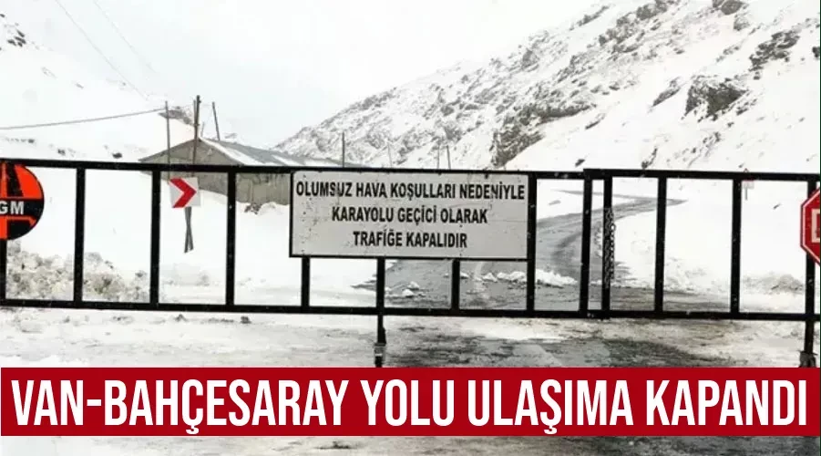 Van-Bahçesaray yolu ulaşıma kapandı