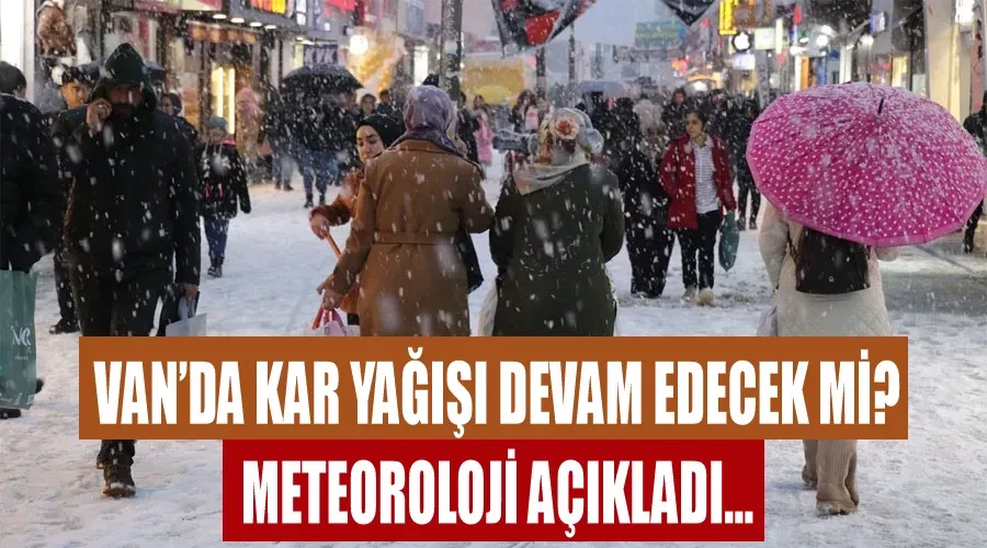 Van’da kar yağışı devam edecek mi? Meteoroloji açıkladı…