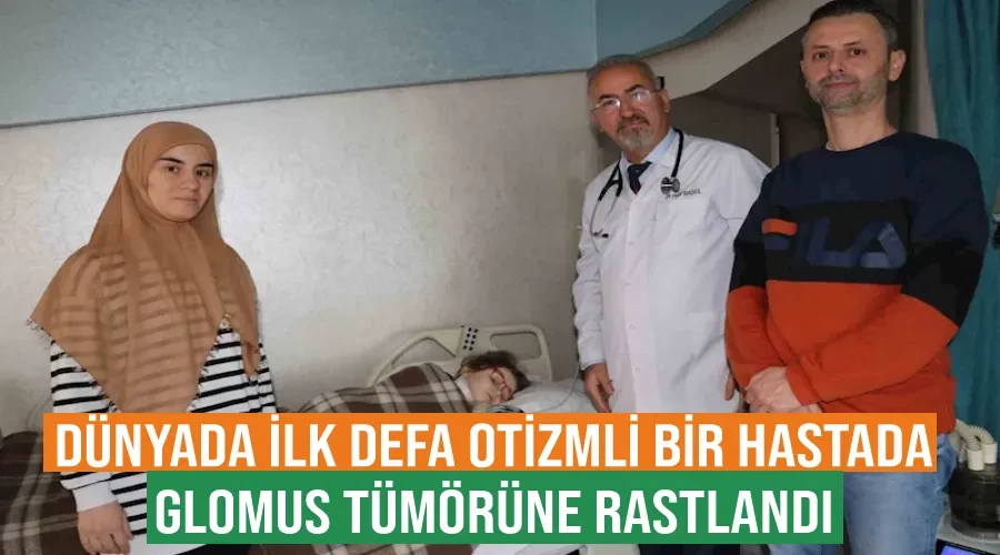 Dünyada ilk defa otizmli bir hastada glomus tümörüne rastlandı