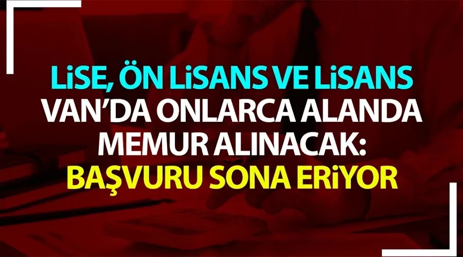 Van’da lise, ön lisans ve lisans puanıyla memur alınacak: Başvuru sona eriyor