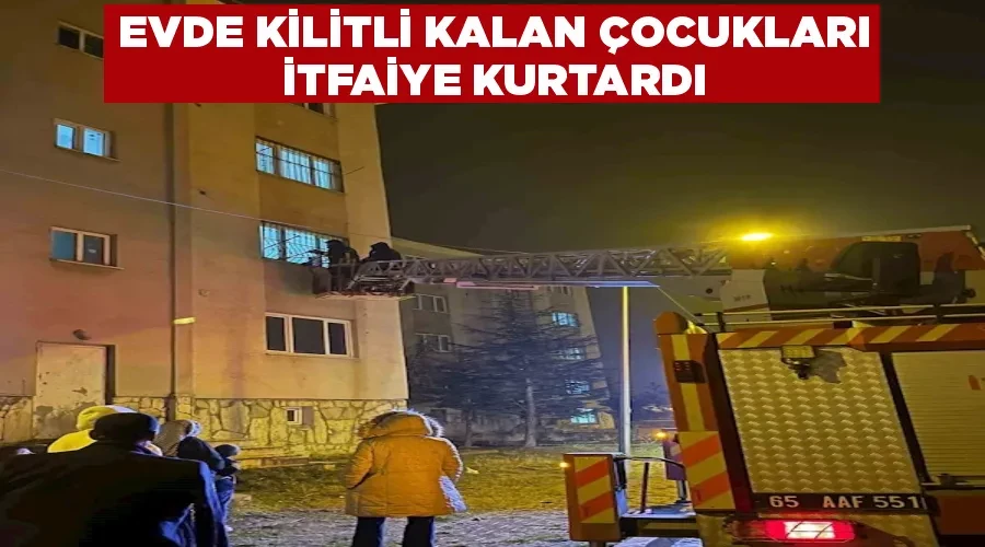 Evde kilitli kalan çocukları itfaiye kurtardı