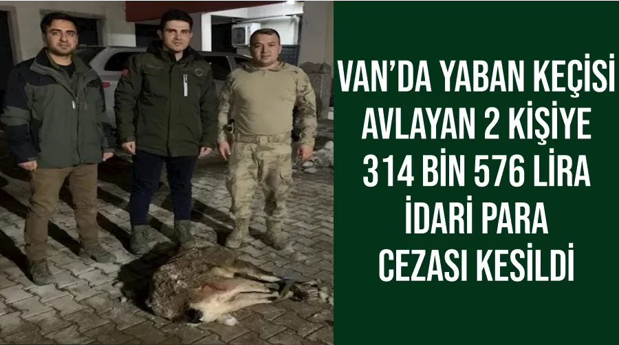 Van’da yaban keçisi avlayan 2 kişiye 314 bin 576 lira idari para cezası kesildi