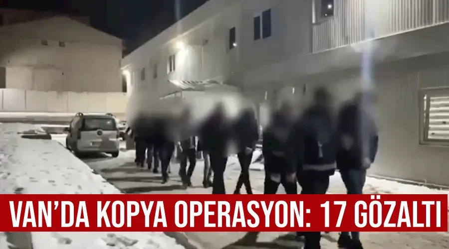 Van’da kopya operasyon: 17 gözaltı