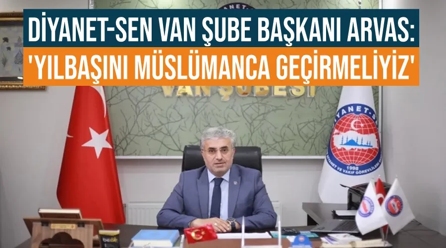 Diyanet-Sen Van Şube Başkanı Arvas: 