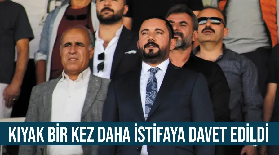 Kıyak bir kez daha istifaya davet edildi