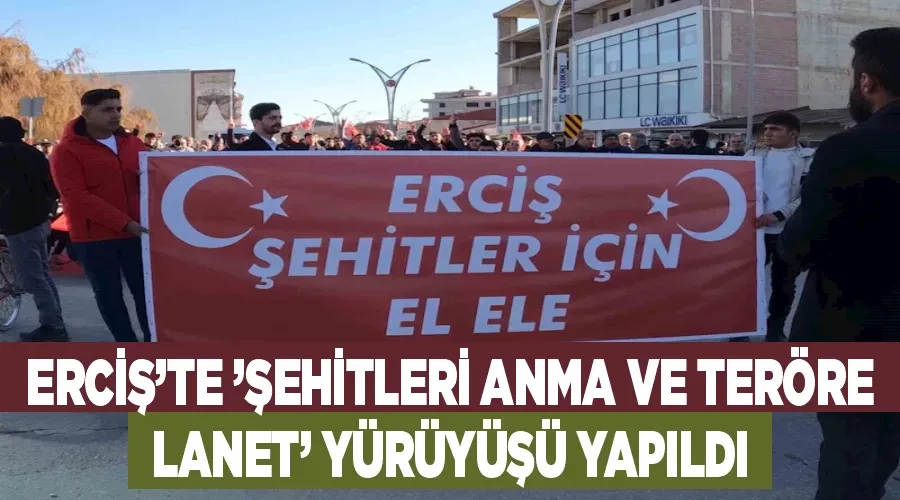 Erciş’te ’şehitleri anma ve teröre lanet’ yürüyüşü yapıldı