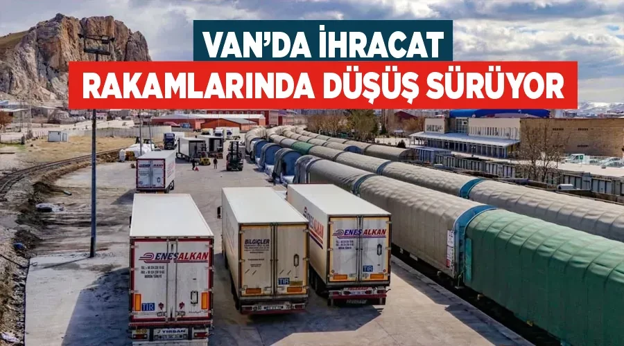 Van’da ihracat rakamlarında düşüş sürüyor