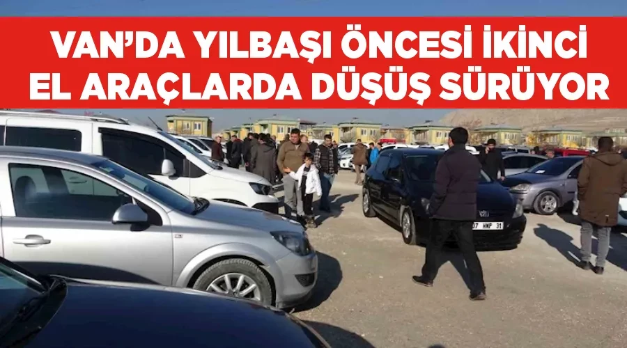 Van’da yılbaşı öncesi ikinci el araçlarda düşüş sürüyor