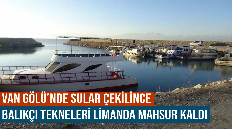 Van Gölü’nde sular çekilince, balıkçı tekneleri limanda mahsur kaldı