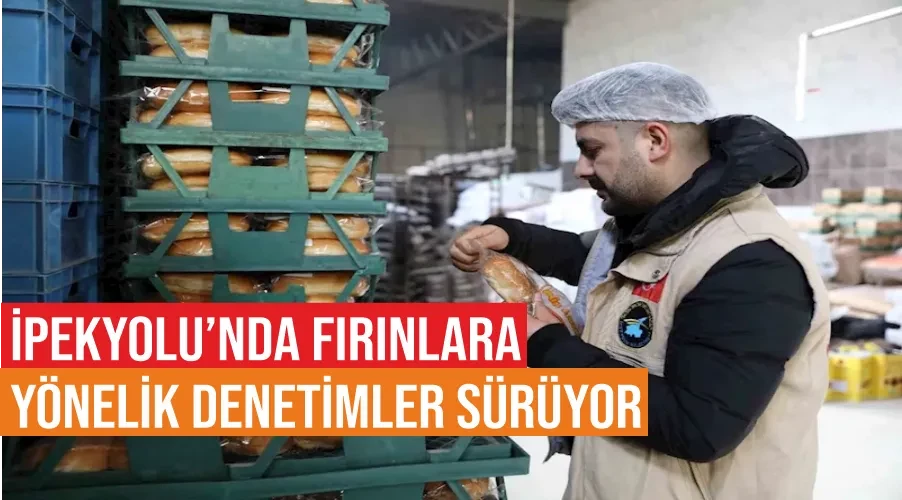 İpekyolu’nda fırınlara yönelik denetimler sürüyor