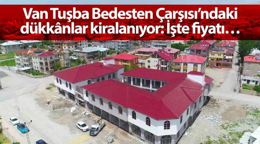  Van Tuşba Bedesten Çarşısındaki dükkanlar kiraya veriliyor