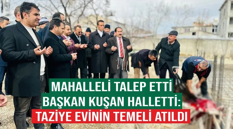 Mahalleli talep etti, Başkan Kuşan halletti: Taziye evinin temeli atıldı