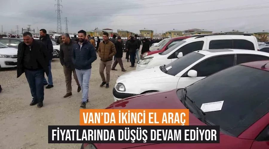 Van’da ikinci el araç fiyatlarında düşüş devam ediyor