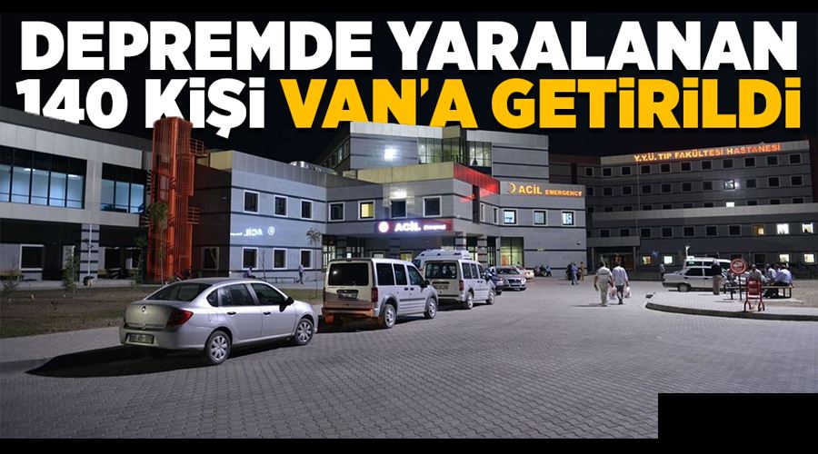 Depremde yaralanan 140 kişi Van’a getirildi