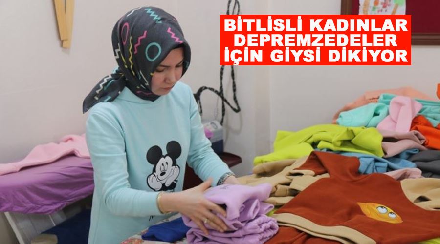 Bitlisli kadınlar depremzedeler için giysi dikiyor