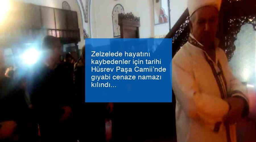 Depremde hayatını kaybedenler için tarihi Hüsrev Paşa Camii’nde gıyabi cenaze namazı kılındı