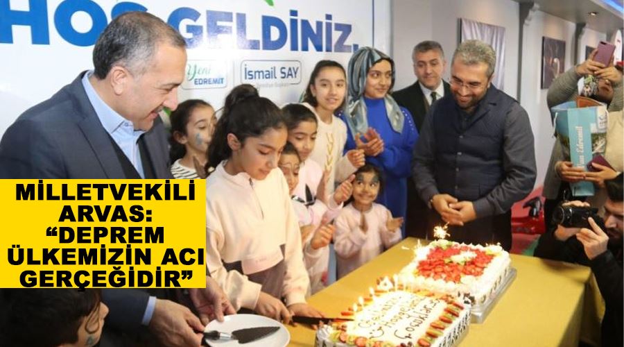 Milletvekili Arvas: “Deprem ülkemizin acı gerçeğidir”