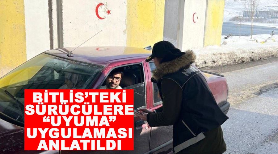 Bitlis’teki sürücülere “UYUMA” uygulaması anlatıldı