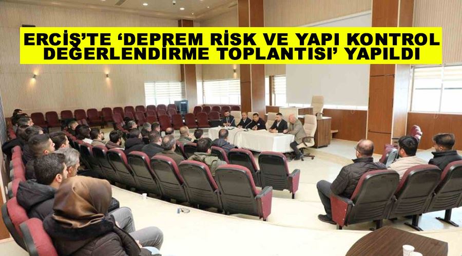 Erciş’te ‘deprem risk ve yapı kontrol değerlendirme toplantısı’ yapıldı