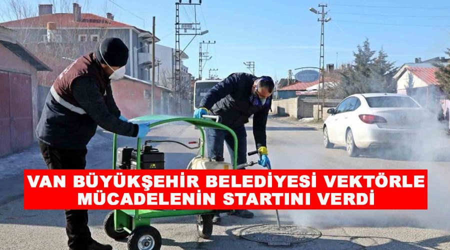 Van Büyükşehir Belediyesi vektörle mücadelenin startını verdi