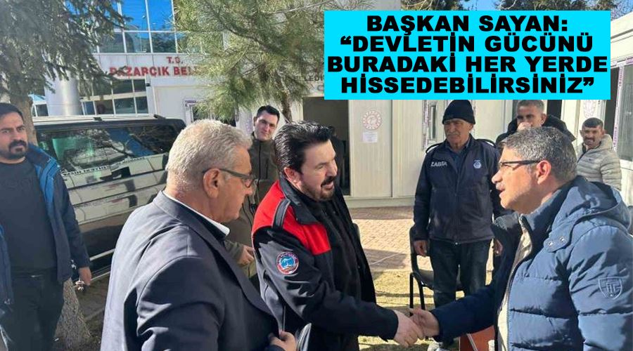 Başkan Sayan: “Devletin gücünü buradaki her yerde hissedebilirsiniz”