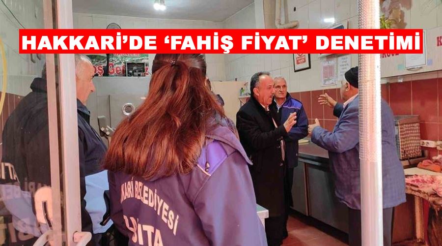 Hakkari’de ‘fahiş fiyat’ denetimi