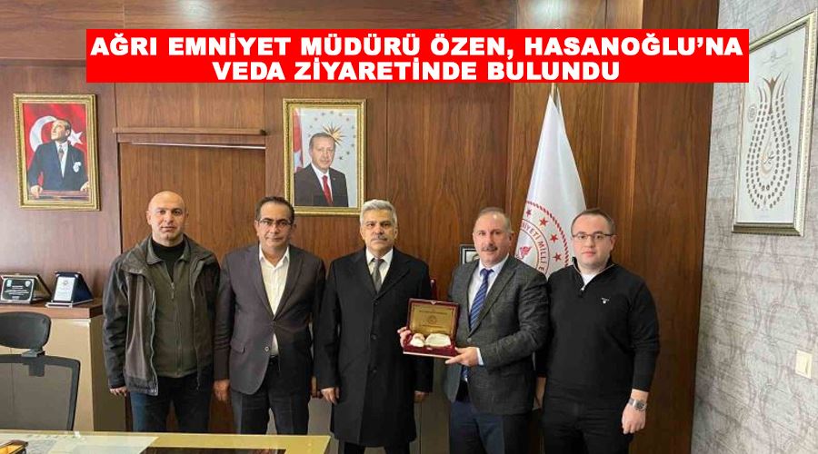 Ağrı Emniyet Müdürü Özen, Hasanoğlu’na veda ziyaretinde bulundu