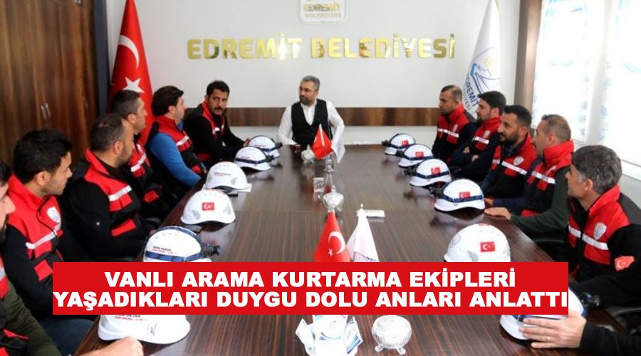 Vanlı arama kurtarma ekipleri yaşadıkları duygu dolu anları anlattı