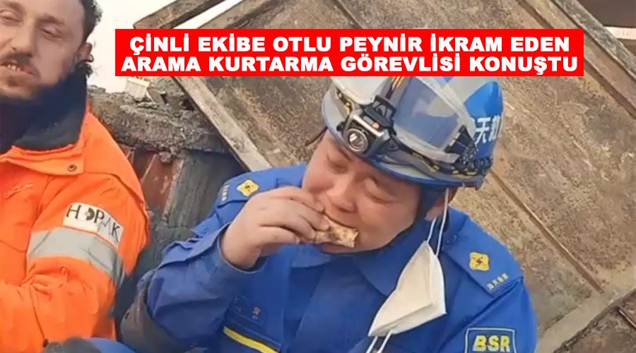 Çinli ekibe otlu peynir ikram eden arama kurtarma görevlisi konuştu