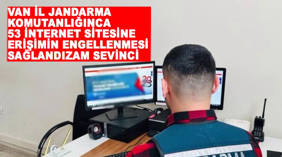 Van İl Jandarma Komutanlığınca 53 internet sitesine erişimin engellenmesi sağlandı