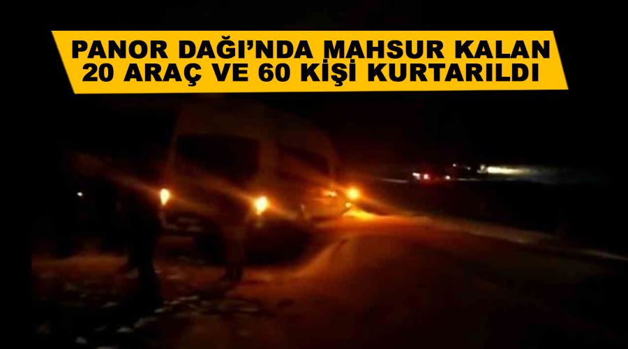 Panor Dağı’nda mahsur kalan 20 araç ve 60 kişi kurtarıldı