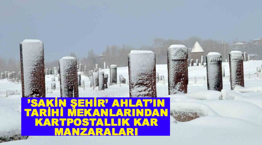 ’Sakin şehir’ Ahlat’ın tarihi mekanlarından kartpostallık kar manzaraları