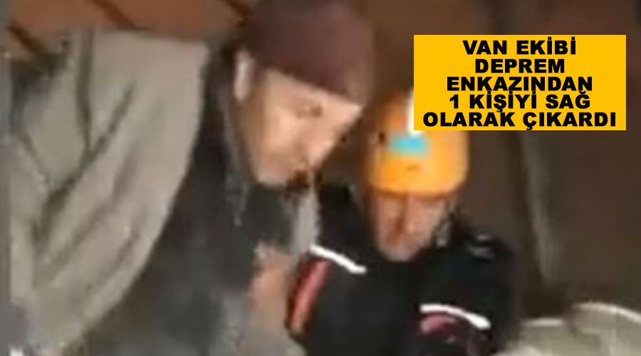 Van ekibi deprem enkazından 1 kişiyi sağ olarak çıkardı