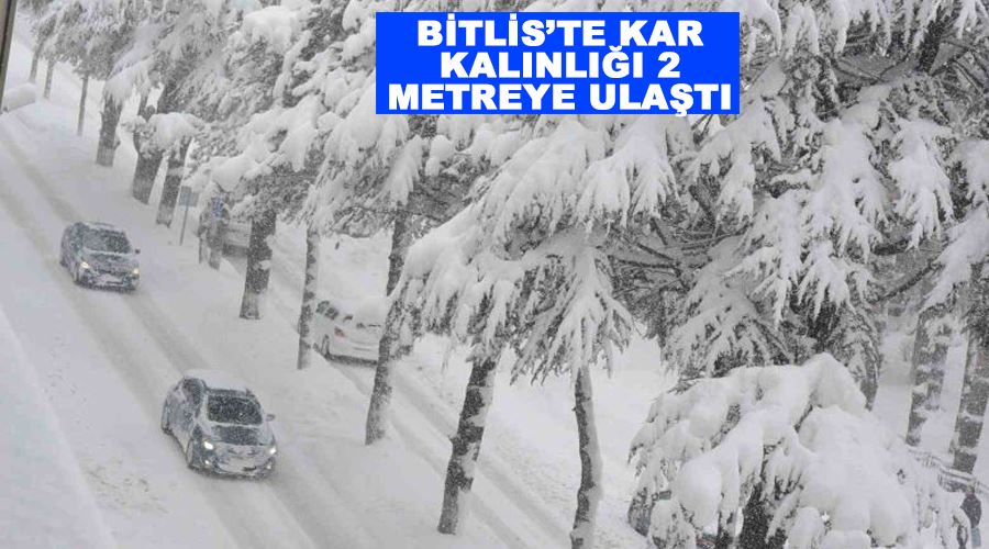 Bitlis’te kar kalınlığı 2 metreye ulaştı