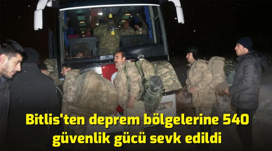 Bitlis’ten deprem bölgelerine 540 güvenlik gücü sevk edildi