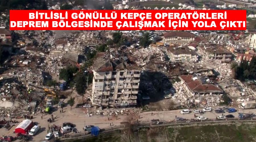 Bitlisli gönüllü kepçe operatörleri deprem bölgesinde çalışmak için yola çıktı