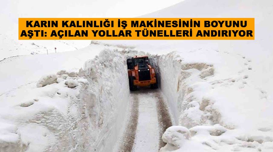 Karın kalınlığı iş makinesinin boyunu aştı: Açılan yollar tünelleri andırıyor