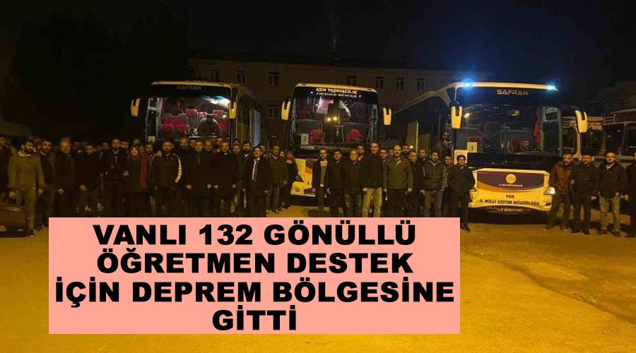 Vanlı 132 gönüllü öğretmen destek için deprem bölgesine gitti