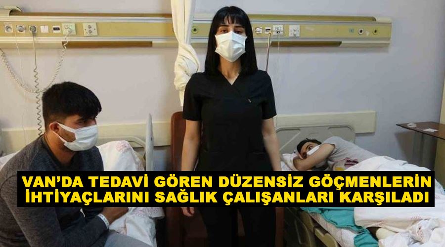 Van’da tedavi gören düzensiz göçmenlerin ihtiyaçlarını sağlık çalışanları karşıladı