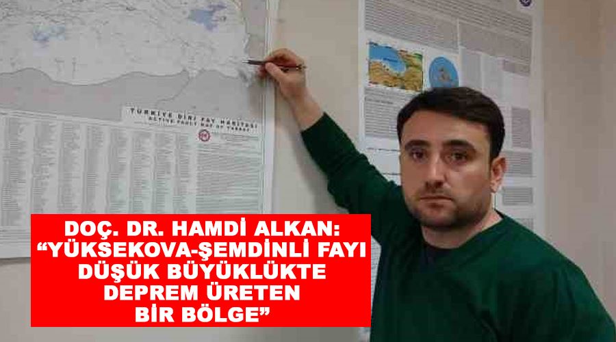 Doç. Dr. Hamdi Alkan: “Yüksekova-Şemdinli fayı düşük büyüklükte deprem üreten bir bölge”