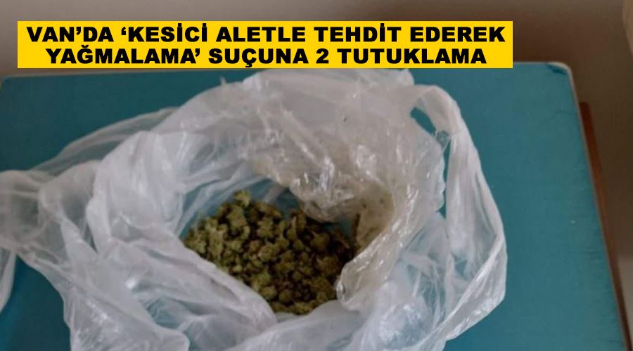 Van’da ‘kesici aletle tehdit ederek yağmalama’ suçuna 2 tutuklama