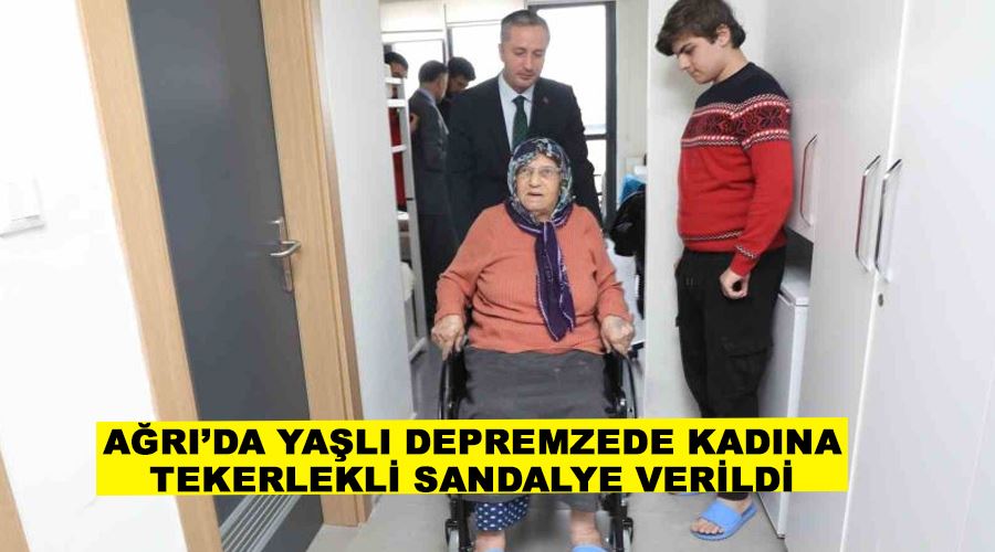 Ağrı’da yaşlı depremzede kadına tekerlekli sandalye verildi