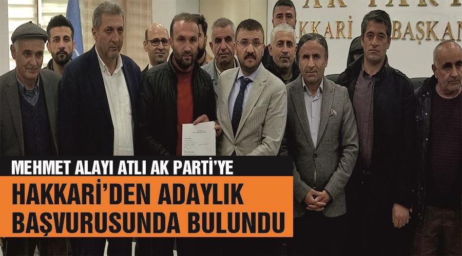 Mehmet Alayı Atlı AK Parti’ye Hakkari’den adaylık başvurusunda bulundu