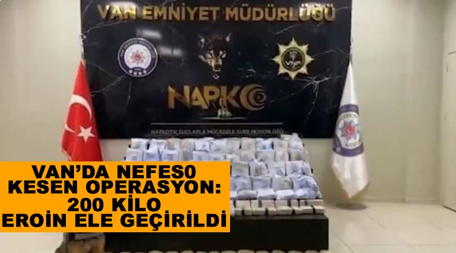 Van’da nefes kesen operasyon: 200 kilo eroin ele geçirildi