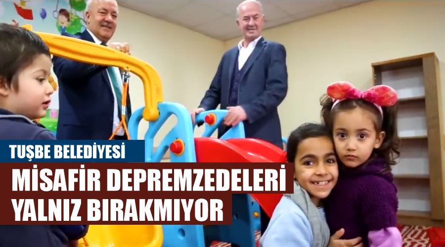 Tuşbe Belediyesi misafir depremzedeleri yalnız bırakmıyor