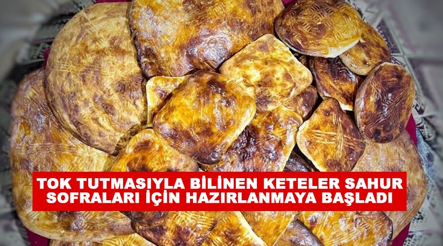 Tok tutmasıyla bilinen keteler sahur sofraları için hazırlanmaya başladı