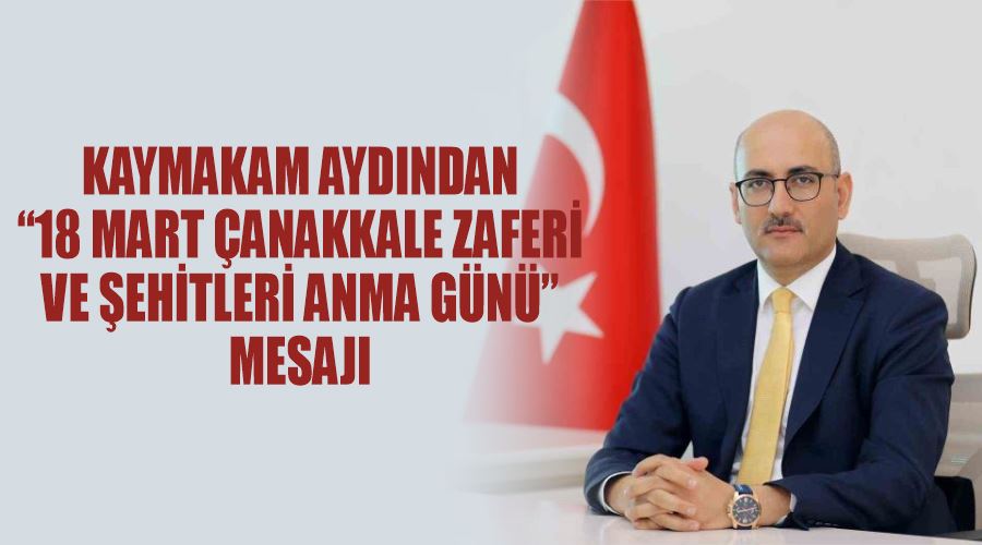 Kaymakam Aydından “18 Mart Çanakkale Zaferi Ve Şehitleri Anma Günü” mesajı