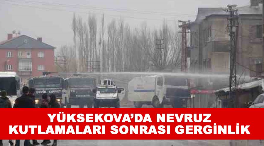 Yüksekova’da nevruz kutlamaları sonrası gerginlik