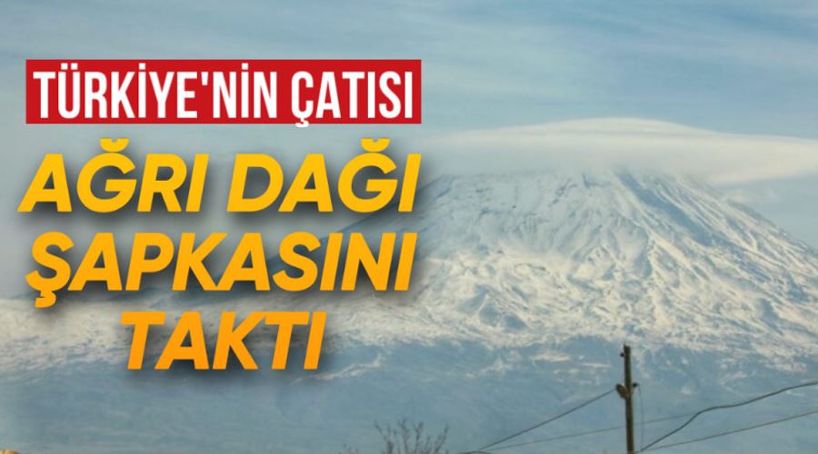 Türkiye’nin çatısı Ağrı Dağı buluttan şapkasını taktı