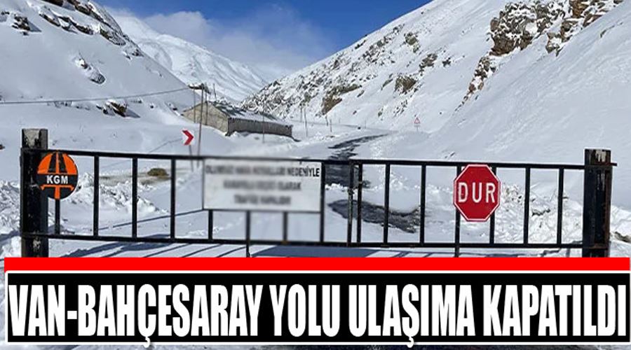 Van-Bahçesaray yolu ulaşıma kapatıldı